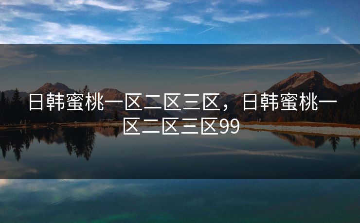 日韩蜜桃一区二区三区，日韩蜜桃一区二区三区99