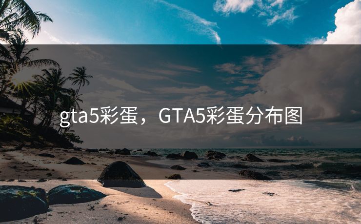 gta5彩蛋，GTA5彩蛋分布图