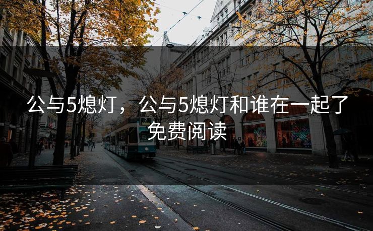 公与5熄灯，公与5熄灯和谁在一起了免费阅读